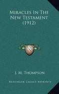 Miracles in the New Testament (1912) di J. M. Thompson edito da Kessinger Publishing