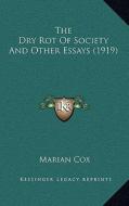 The Dry Rot of Society and Other Essays (1919) di Marian Cox edito da Kessinger Publishing