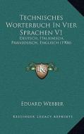 Technisches Worterbuch in Vier Sprachen V1: Deutsch, Italienisch, Franzosisch, Englisch (1904) di Eduard Webber edito da Kessinger Publishing