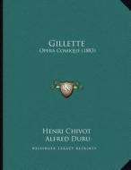 Gillette: Opera Comique (1883) di Henri Chivot, Alfred Duru, Henry Savile Clarke edito da Kessinger Publishing