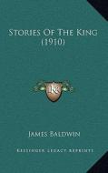 Stories of the King (1910) di James Baldwin edito da Kessinger Publishing