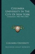 Columbia University in the City of New York: Catalogue, 1902-1903 (1903) di Columbia University edito da Kessinger Publishing