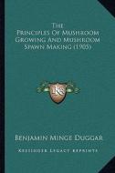 The Principles of Mushroom Growing and Mushroom Spawn Making (1905) di Benjamin Minge Duggar edito da Kessinger Publishing