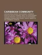 Caribbean Community: Caricom Single Market and Economy, Caribbean Court of Justice, Caripass, Treaty of Chaguaramas, Caricom Passport di Source Wikipedia edito da Books LLC, Wiki Series