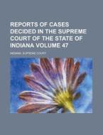 Reports of Cases Decided in the Supreme Court of the State of Indiana Volume 47 di Indiana Supreme Court edito da Rarebooksclub.com