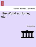 The World at Home, etc. di Elizabeth Kirby edito da British Library, Historical Print Editions