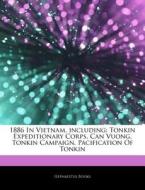1886 In Vietnam, Including: Tonkin Expeditionary Corps, Can Vuong, Tonkin Campaign, Pacification Of Tonkin di Hephaestus Books edito da Hephaestus Books