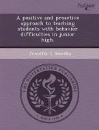 A Positive And Proactive Approach To Teaching Students With Behavior Difficulties In Junior High. di Marisa Kay Isaacson, Jennifer L Sebetka edito da Proquest, Umi Dissertation Publishing
