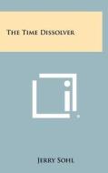 The Time Dissolver di Jerry Sohl edito da Literary Licensing, LLC