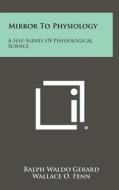 Mirror to Physiology: A Self-Survey of Physiological Science di Ralph Waldo Gerard edito da Literary Licensing, LLC