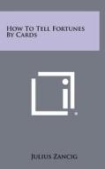 How to Tell Fortunes by Cards di Julius Zancig edito da Literary Licensing, LLC