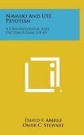 Navaho and Ute Peyotism: A Chronological and Distributional Study di David F. Aberle, Omer C. Stewart edito da Literary Licensing, LLC