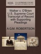 Walker V. O'brien U.s. Supreme Court Transcript Of Record With Supporting Pleadings di A G M Robertson edito da Gale, U.s. Supreme Court Records