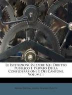Le Istituzioni Svizzere Nel Diritto Pubblico E Privato Della Confederazione E Dei Cantoni, Volume 1 di Brenno Bertoni edito da Nabu Press
