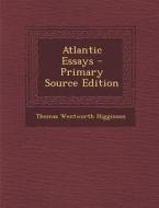 Atlantic Essays di Thomas Wentworth Higginson edito da Nabu Press