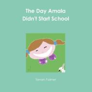 The Day Amala Didn't Start School di Tamsin Palmer edito da Lulu.com