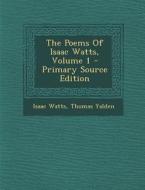 The Poems of Isaac Watts, Volume 1 - Primary Source Edition di Isaac Watts, Thomas Yalden edito da Nabu Press