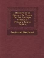Histoire de La Mesure Du Temps Par Les Horloges, Volume 2 di Ferdinand Berthoud edito da Nabu Press
