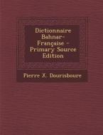 Dictionnaire Bahnar-Francaise di Pierre X. Dourisboure edito da Nabu Press