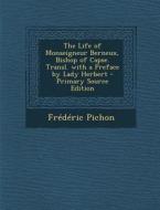 The Life of Monseigneur Berneux, Bishop of Capse. Transl. with a Preface by Lady Herbert - Primary Source Edition di Frederic Pichon edito da Nabu Press