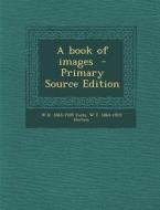 A Book of Images - Primary Source Edition di William Butler Yeats, W. T. 1864-1919 Horton edito da Nabu Press