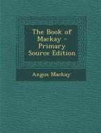 The Book of MacKay di Angus MacKay edito da Nabu Press