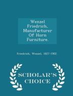 Wenzel Friedrich, Manufacturer Of Horn Furniture. - Scholar's Choice Edition di Friedrich August Wenzel edito da Scholar's Choice