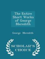The Entire Short Works Of George Meredith - Scholar's Choice Edition di George Meredith edito da Scholar's Choice