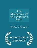 The Mechanics Of The Digestive Tract - Scholar's Choice Edition di Walter C Alvarez edito da Scholar's Choice