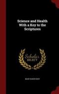 Science And Health With A Key To The Scriptures di Mary Baker Eddy edito da Andesite Press
