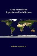 Army Professional Expertise And Jurisdictions di Jr. Richard A. Lacquement, Strategic Studies Institute edito da Lulu.com