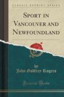 Sport In Vancouver And Newfoundland (classic Reprint) di John Godfrey Rogers edito da Forgotten Books