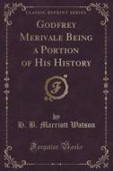 Godfrey Merivale Being A Portion Of His History (classic Reprint) di H B Marriott Watson edito da Forgotten Books