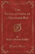 The Recollections Of A Drummer-boy (classic Reprint) di Henry Martyn Kieffer edito da Forgotten Books