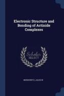 Electronic Structure and Bonding of Actinide Complexes di Jules W. Moskowitz edito da CHIZINE PUBN