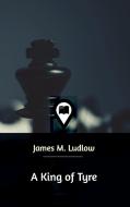 A King of Tyre di James M. Ludlow edito da Blurb