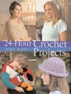 24-hour Crochet Projects di Rita Weiss edito da Sterling Publishing Co Inc