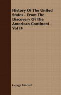 History Of The United States - From The Discovery Of The American Continent - Vol IV di George Bancroft edito da Wren Press