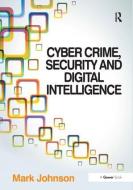 Cyber Crime, Security and Digital Intelligence di Mark Johnson edito da Taylor & Francis Ltd