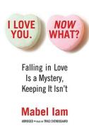I Love You. Now What?: Falling in Love Is a Mystery, Keeping It Isn't [With Earbuds] di Mabel Iam edito da Findaway World