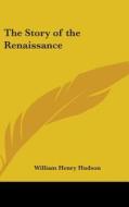 The Story of the Renaissance di William Henry Hudson edito da Kessinger Publishing