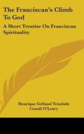 The Franciscan's Climb to God: A Short Treatise on Franciscan Spirituality di Henrique Golland Trindade edito da Kessinger Publishing