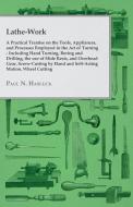 Lathe-Work - A Practical Treatise on the Tools, Appliances, and Processes Employed in the Art of Turning - Including Han di Paul N. Hasluck edito da Blunt Press