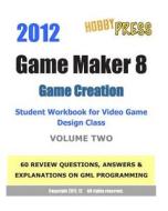 2012 Game Maker 8 Game Creation Student Workbook for Video Game Design Class - Volume Two: 60 Review Questions, Answers & Explanations Focusing on Gml di Hobbypress edito da Createspace