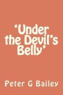 'Under the Devil's Belly' di MR Peter G. Bailey edito da Createspace