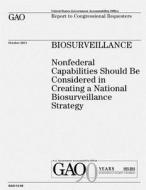 Biosurveillance: Nonfederal Capabilities Should Be Considered in Creating a National Biosurveillance Strategy di U. S. Government Accountability Office edito da Createspace