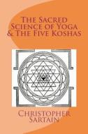 The Sacred Science of Yoga & the Five Koshas di Christopher Sartain edito da Createspace Independent Publishing Platform