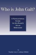 Who Is John Galt?: A Navigational Guide to Ayn Rand's Atlas Shrugged di Timothy Curry edito da Createspace