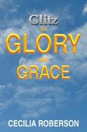 Glitz to Glory with Grace di Cecilia Roberson edito da Xlibris