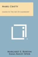 Mabel Cratty: Leader in the Art of Leadership di Margaret E. Burton edito da Literary Licensing, LLC